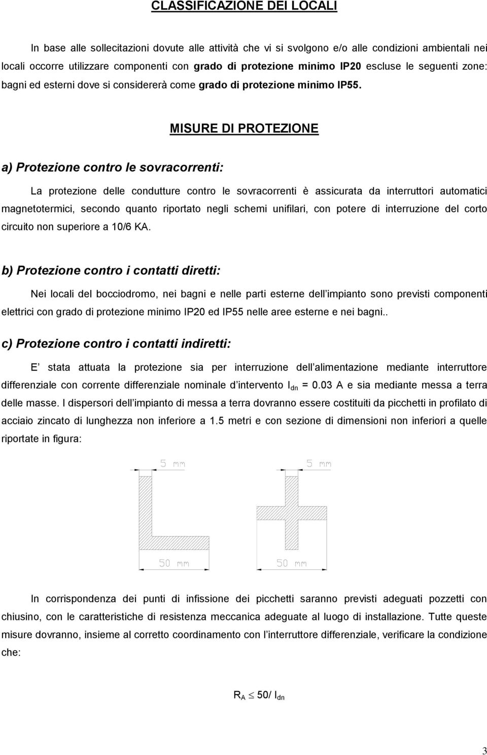 MISURE DI PROTEZIONE a) Protezione contro le sovracorrenti: La protezione delle condutture contro le sovracorrenti è assicurata da interruttori automatici magnetotermici, secondo quanto riportato