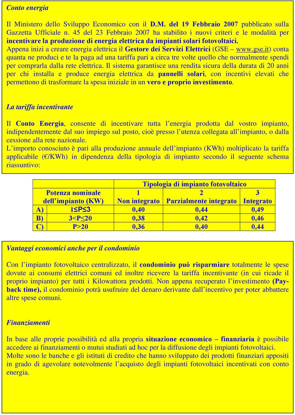 Appena inizi a creare energia elettrica il Gestore dei Servizi Elettrici (GSE www.gse.