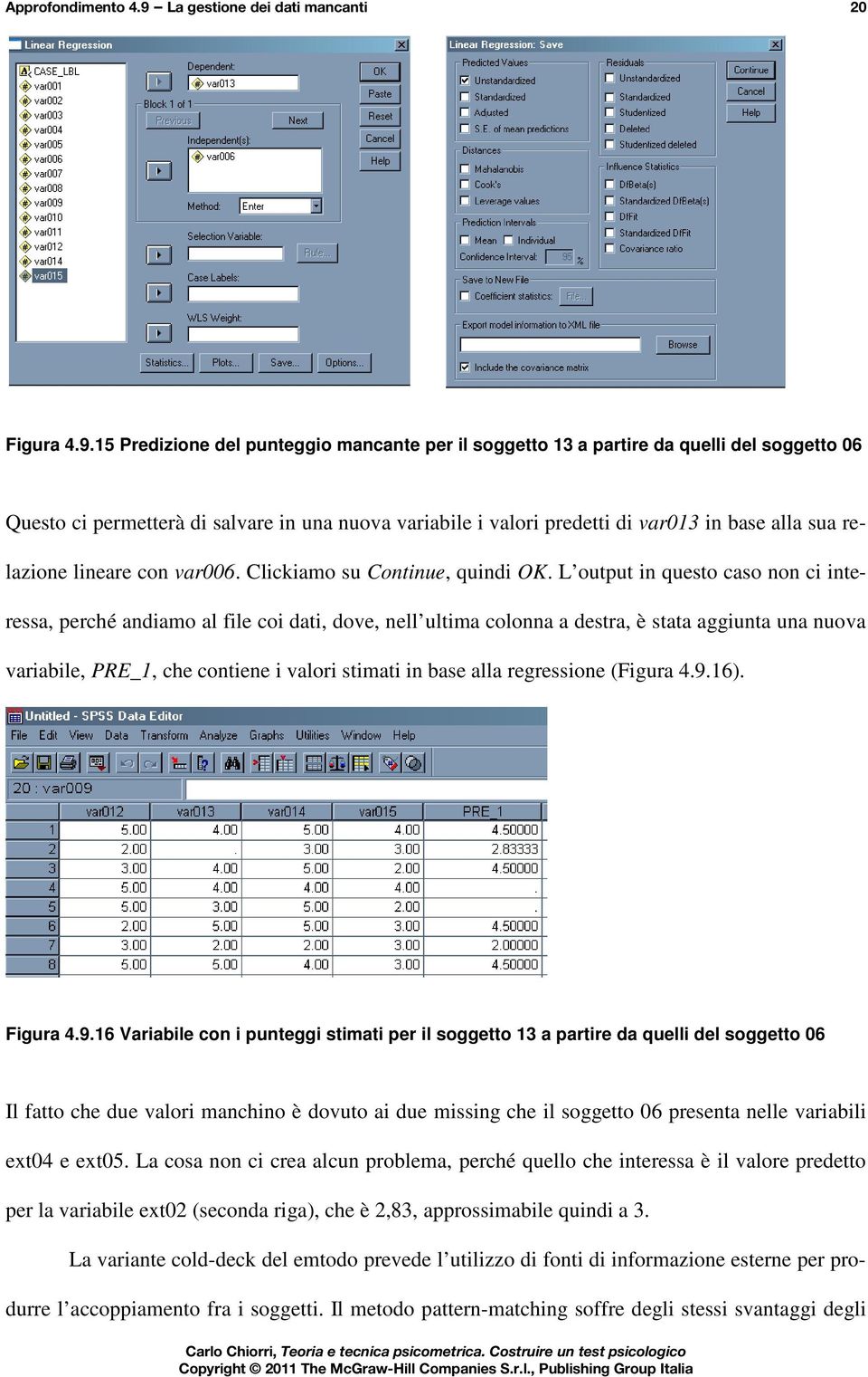 15 Predizione del punteggio mancante per il soggetto 13 a partire da quelli del soggetto 06 Questo ci permetterà di salvare in una nuova variabile i valori predetti di var013 in base alla sua