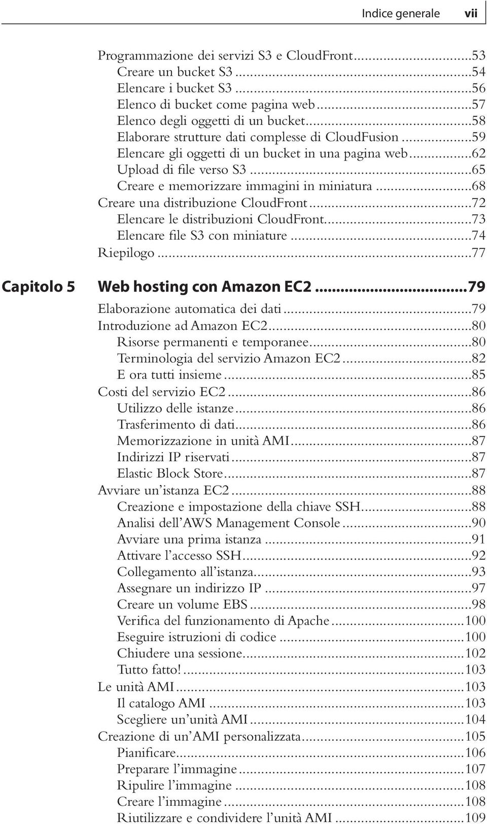 ..68 Creare una distribuzione CloudFront...72 Elencare le distribuzioni CloudFront...73 Elencare file S3 con miniature...74 Riepilogo...77 Capitolo 5 Web hosting con Amazon EC2.