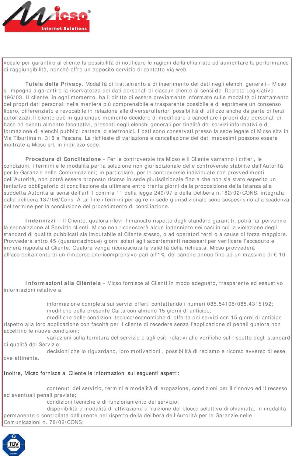 Modalità di trattamento e di inserimento dei dati negli elenchi generali - Micso si impegna a garantire la riservatezza dei dati personali di ciascun cliente ai sensi del Decreto Legislativo 196/03.