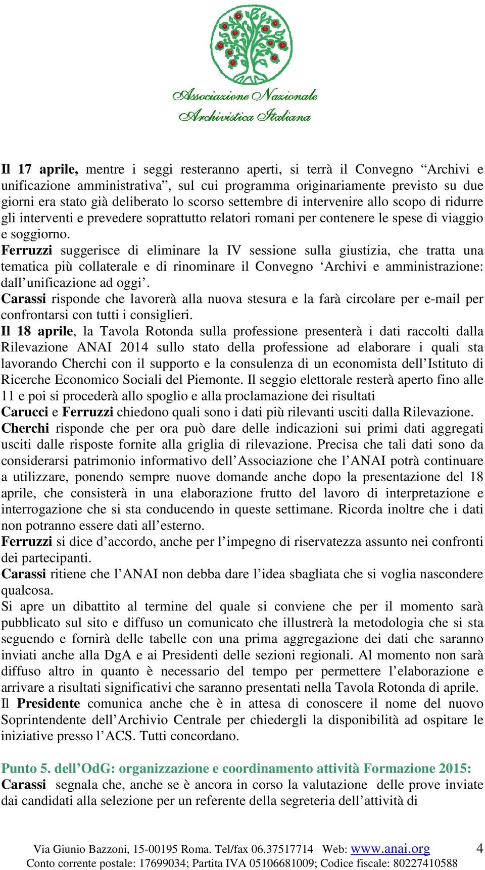 Ferruzzi suggerisce di eliminare la IV sessione sulla giustizia, che tratta una tematica più collaterale e di rinominare il Convegno Archivi e amministrazione: dall unificazione ad oggi.