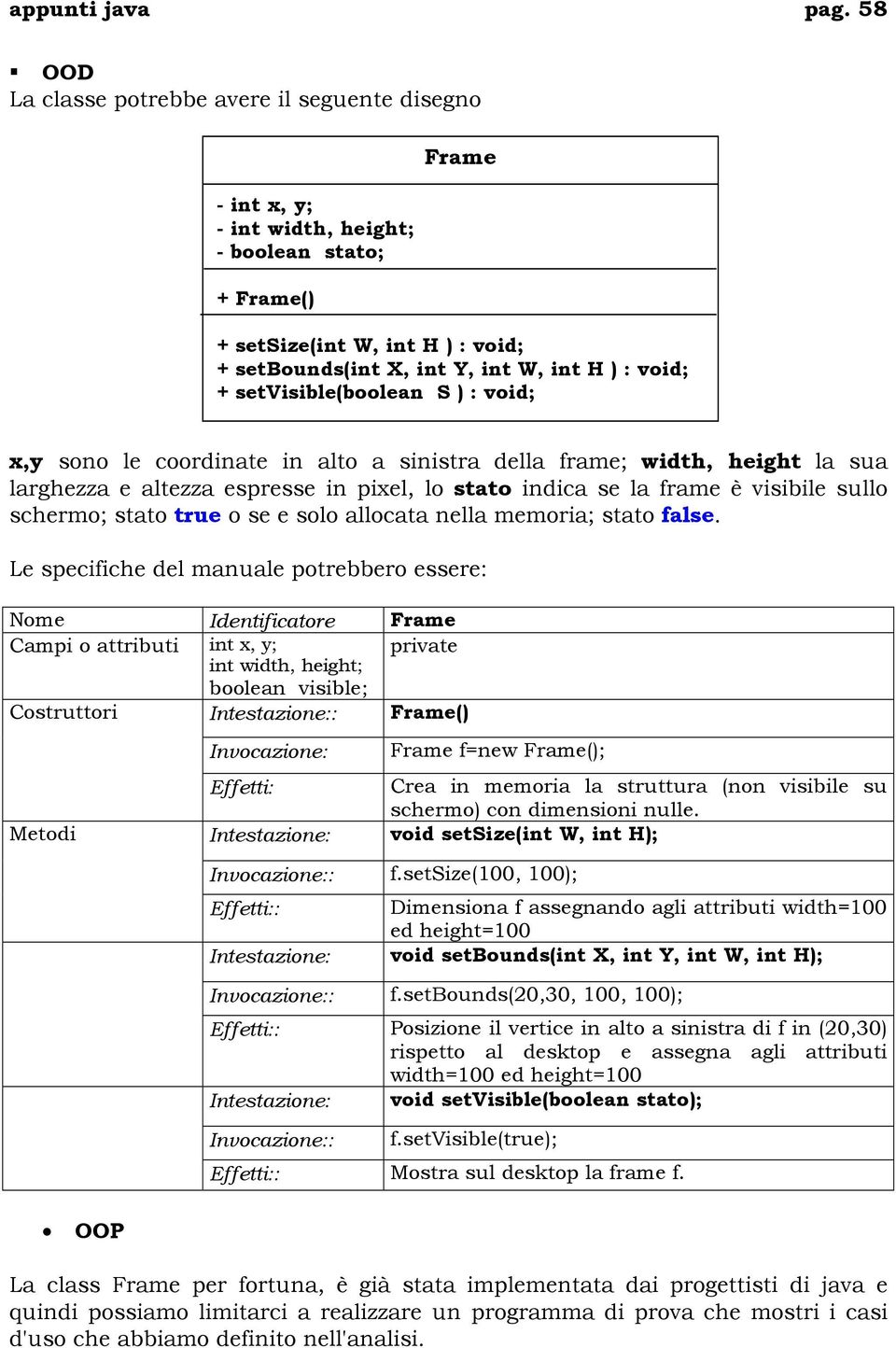 + setvisible(boolean S ) : void; x,y sono le coordinate in alto a sinistra della frame; width, height la sua larghezza e altezza espresse in pixel, lo stato indica se la frame è visibile sullo