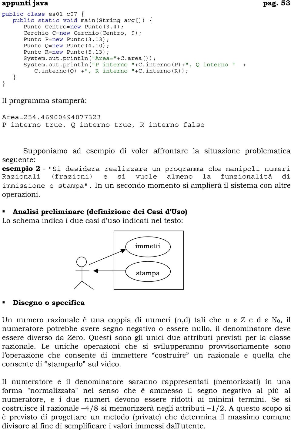 Punto(5,13); System.out.println("Area="+C.area()); System.out.println("P interno "+C.interno(P)+", Q interno " + C.interno(Q) +", R interno "+C.interno(R)); Il programma stamperà: Area=254.