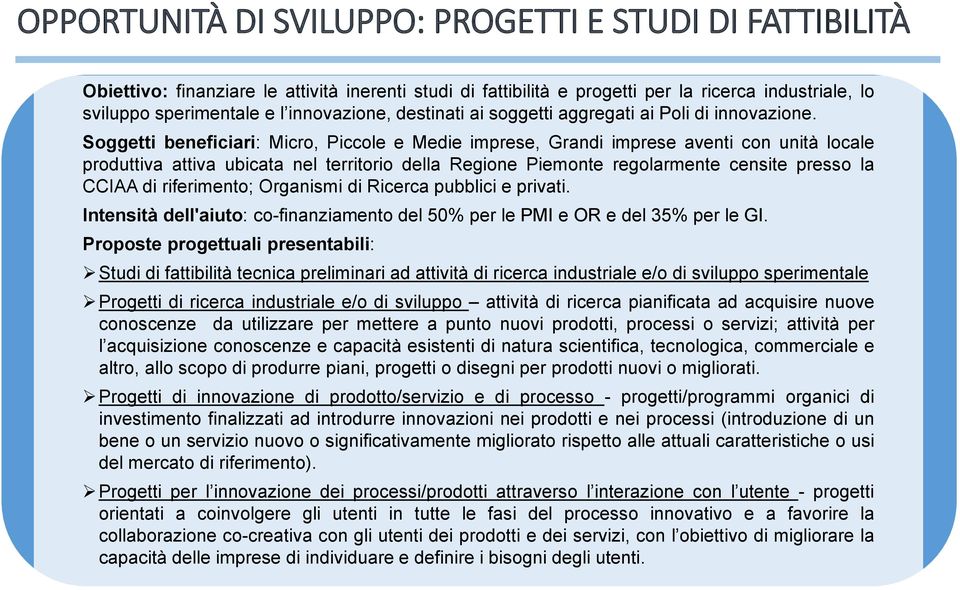 Soggetti beneficiari: Micro, Piccole e Medie imprese, Grandi imprese aventi con unità locale produttiva attiva ubicata nel territorio della Regione Piemonte regolarmente censite presso la CCIAA di