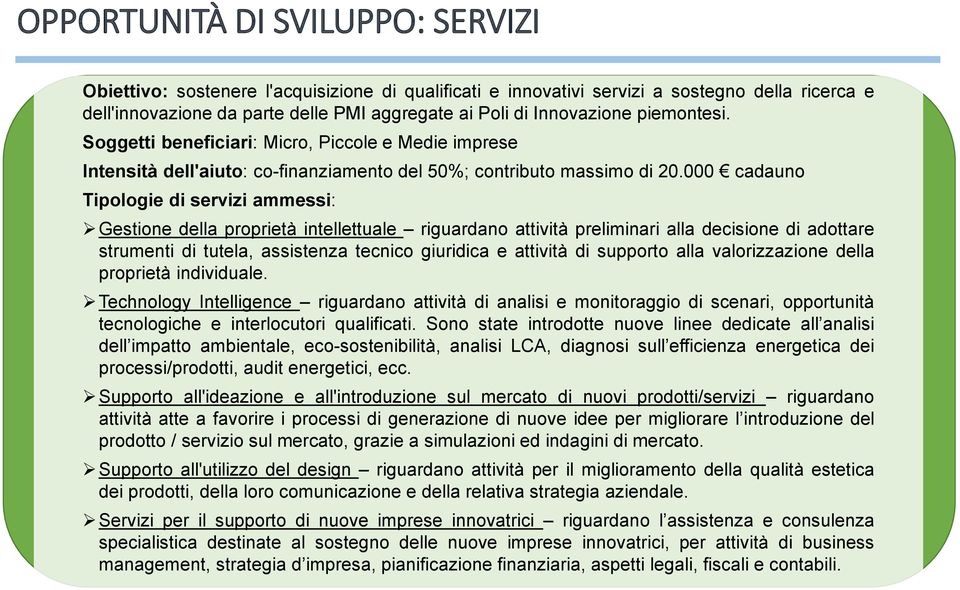 000 cadauno Tipologie di servizi ammessi: Gestione della proprietà intellettuale riguardano attività preliminari alla decisione di adottare strumenti di tutela, assistenza tecnico giuridica e