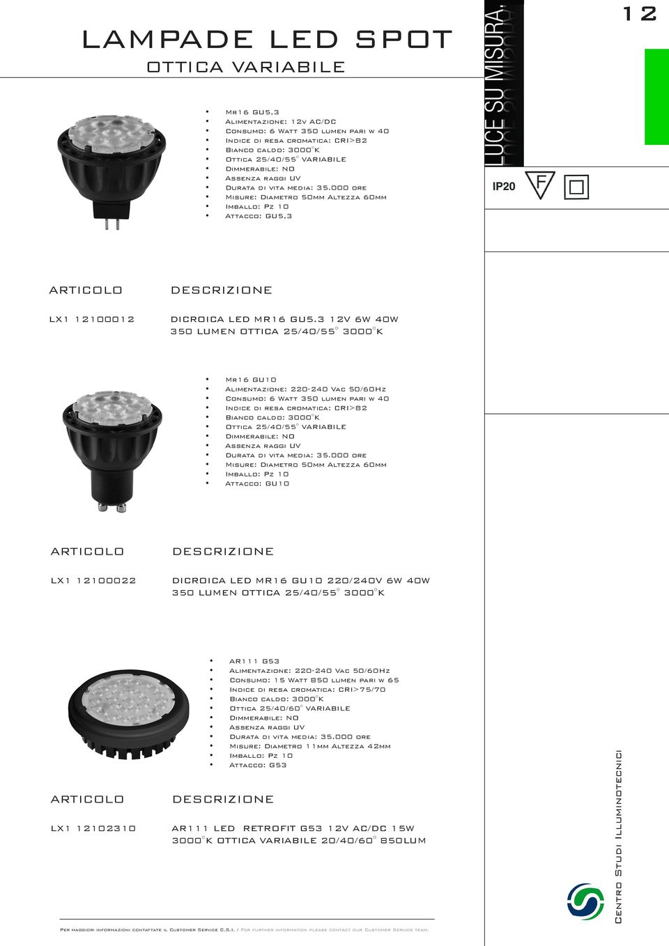 3 12V 6W 40W 350 LUMEN OTTICA 25/40/55 3000 K Mr16 GU10 Alimentazione: 220-240 Vac 50/60Hz Consumo: 6 Watt 350 lumen pari w 40 Ottica 25/40/55 VARIABILE Misure: Diametro 50mm Altezza 60mm Attacco: