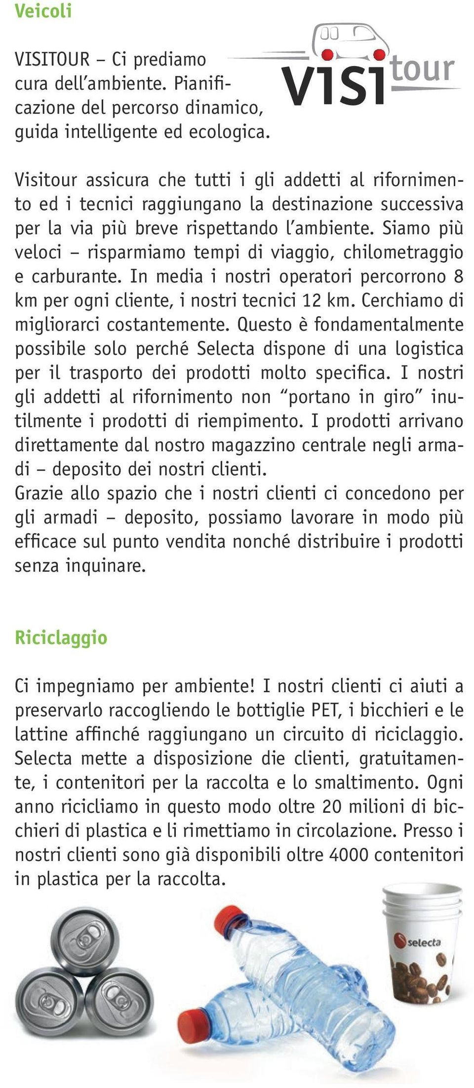 Siamo più veloci risparmiamo tempi di viaggio, chilometraggio e carburante. In media i nostri operatori percorrono 8 km per ogni cliente, i nostri tecnici 12 km.