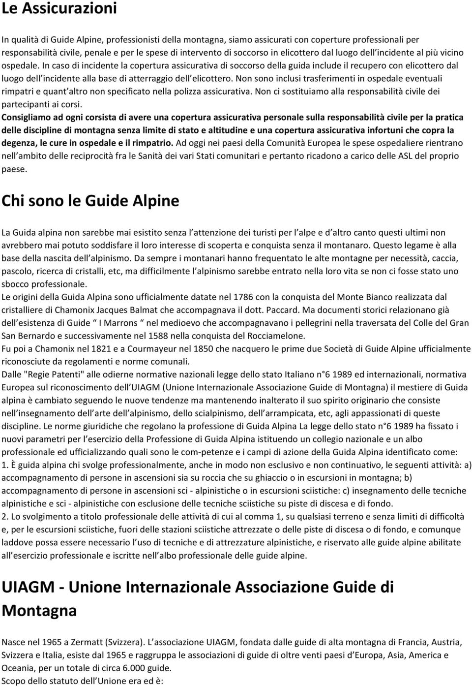 In caso di incidente la copertura assicurativa di soccorso della guida include il recupero con elicottero dal luogo dell incidente alla base di atterraggio dell elicottero.