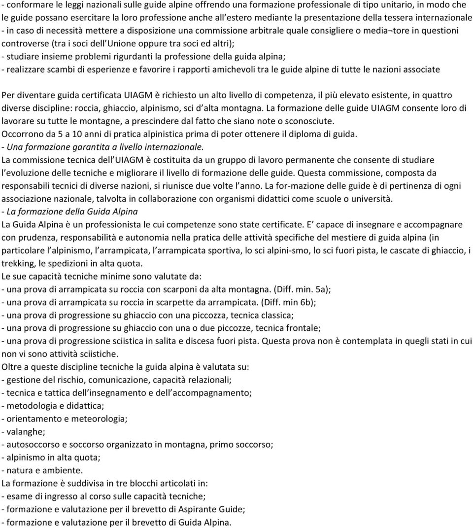 oppure tra soci ed altri); - studiare insieme problemi rigurdanti la professione della guida alpina; - realizzare scambi di esperienze e favorire i rapporti amichevoli tra le guide alpine di tutte le