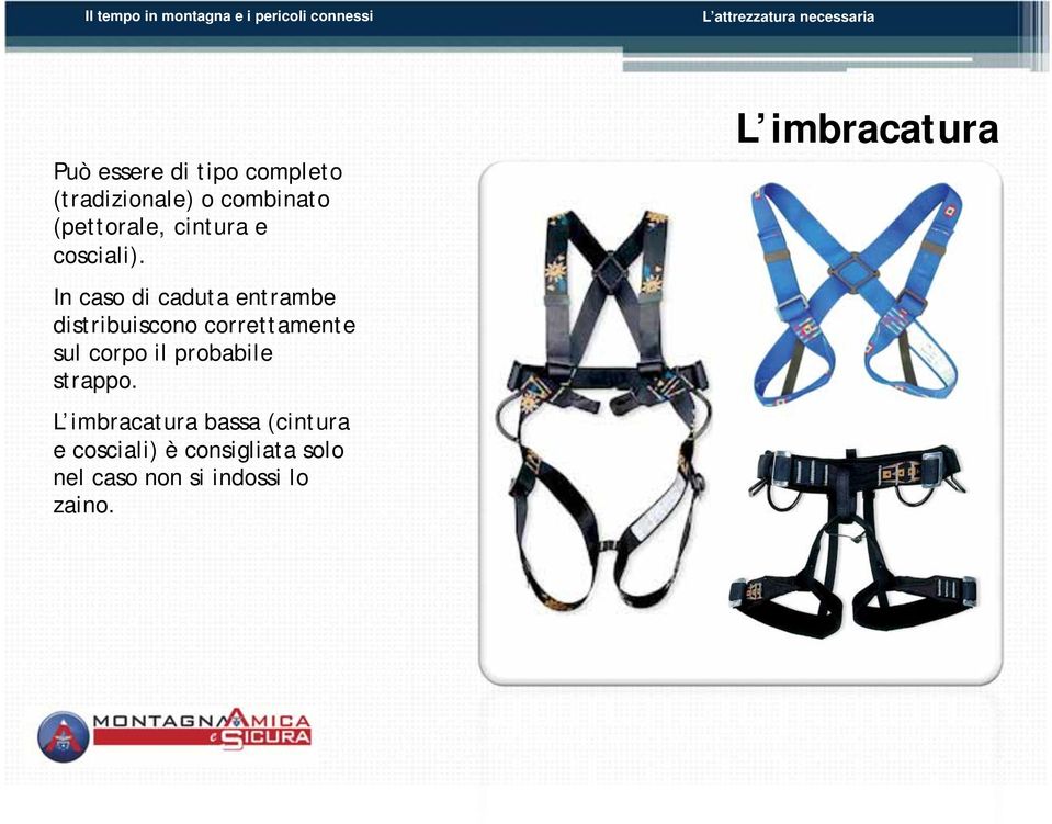 In caso di caduta entrambe distribuiscono correttamente sul corpo il probabile strappo.