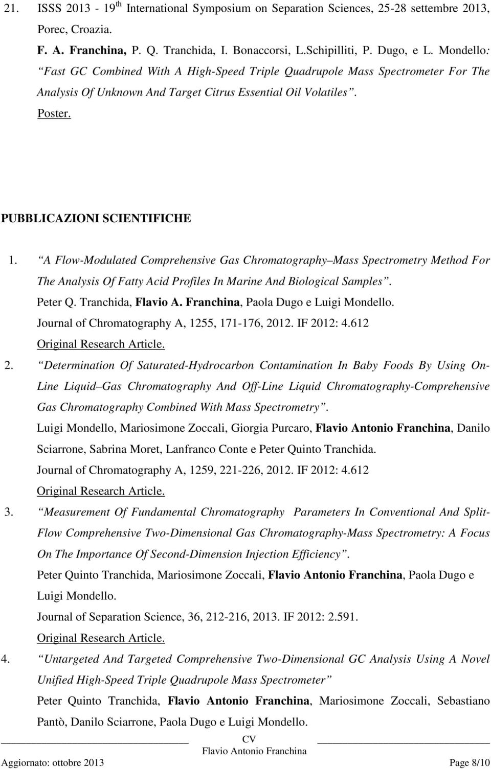 A Flow-Modulated Comprehensive Gas Chromatography Mass Spectrometry Method For The Analysis Of Fatty Acid Profiles In Marine And Biological Samples. Peter Q. Tranchida, Flavio A.