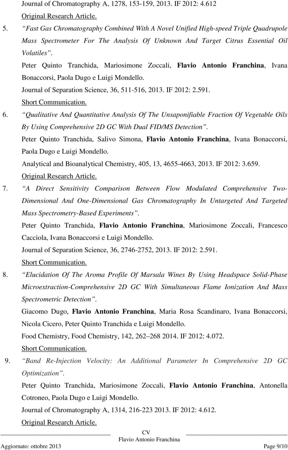 Peter Quinto Tranchida, Mariosimone Zoccali,, Ivana Bonaccorsi, Paola Dugo e Luigi Mondello. Journal of Separation Science, 36, 511-516, 2013. IF 2012: 2.591. Short Communication. 6.