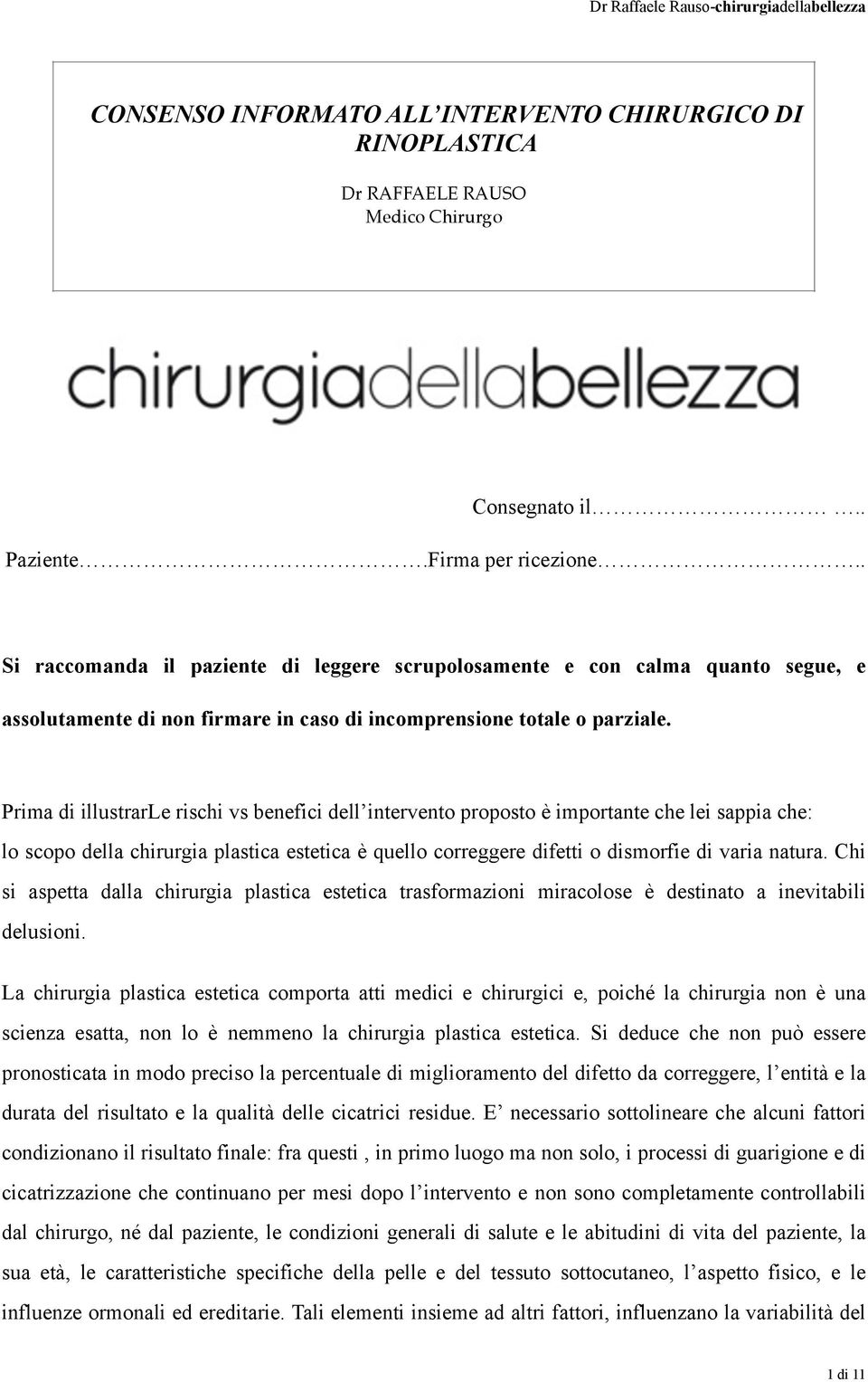 Prima di illustrarle rischi vs benefici dell intervento proposto è importante che lei sappia che: lo scopo della chirurgia plastica estetica è quello correggere difetti o dismorfie di varia natura.