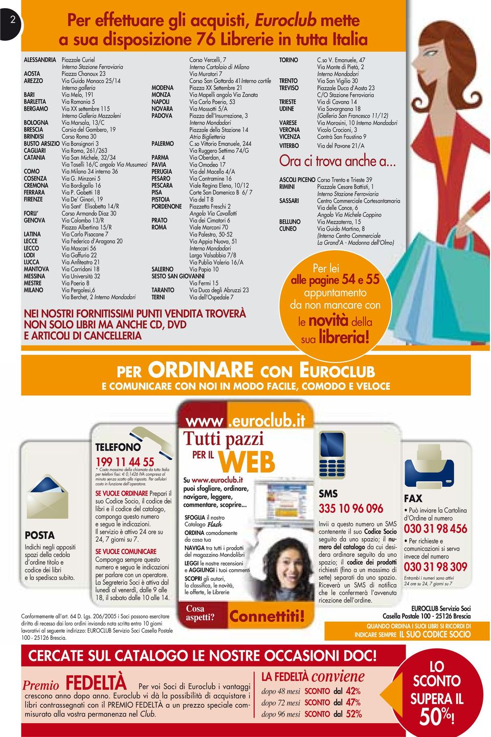 30 BUSTO ARSIZIO Via Bonsignori 3 CAGLIARI Via Roma, 261/263 CATANIA Via San Michele, 32/34 Via Toselli 16/C angolo Via Musumeci COMO Via Milano 34 interno 36 COSENZA Via G.