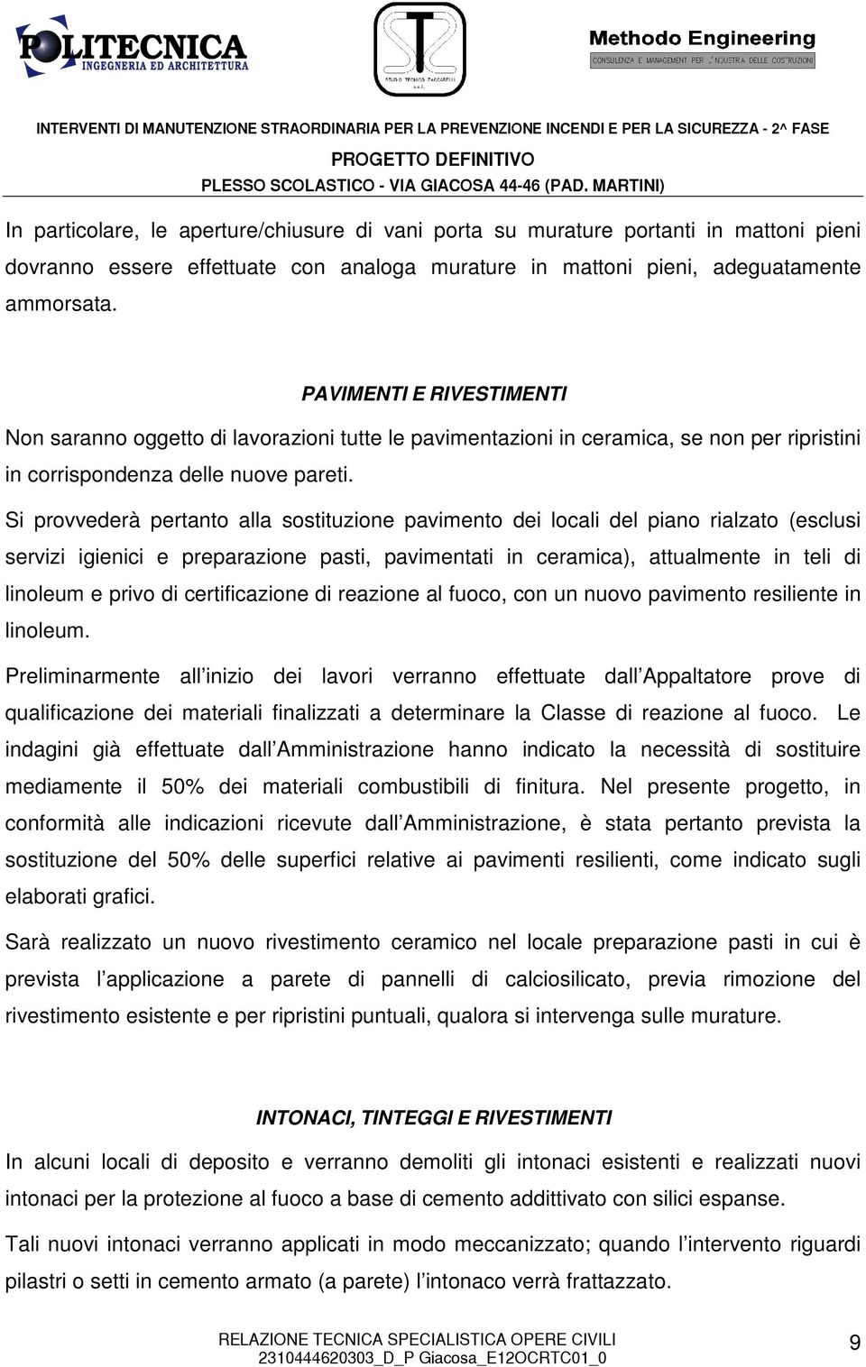 Si provvederà pertanto alla sostituzione pavimento dei locali del piano rialzato (esclusi servizi igienici e preparazione pasti, pavimentati in ceramica), attualmente in teli di linoleum e privo di