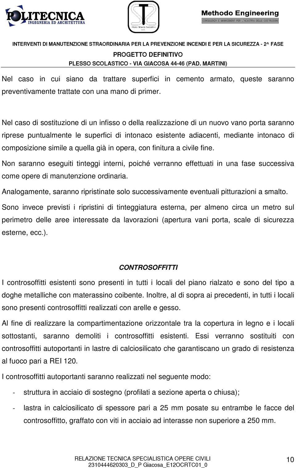 a quella già in opera, con finitura a civile fine. Non saranno eseguiti tinteggi interni, poiché verranno effettuati in una fase successiva come opere di manutenzione ordinaria.