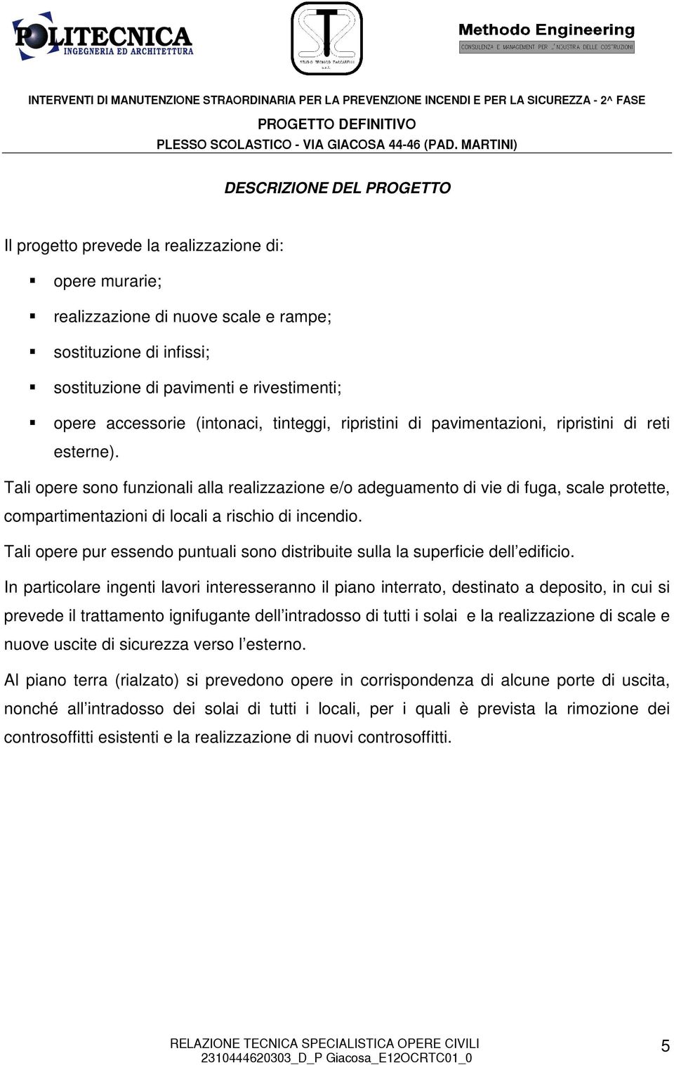 Tali opere sono funzionali alla realizzazione e/o adeguamento di vie di fuga, scale protette, compartimentazioni di locali a rischio di incendio.