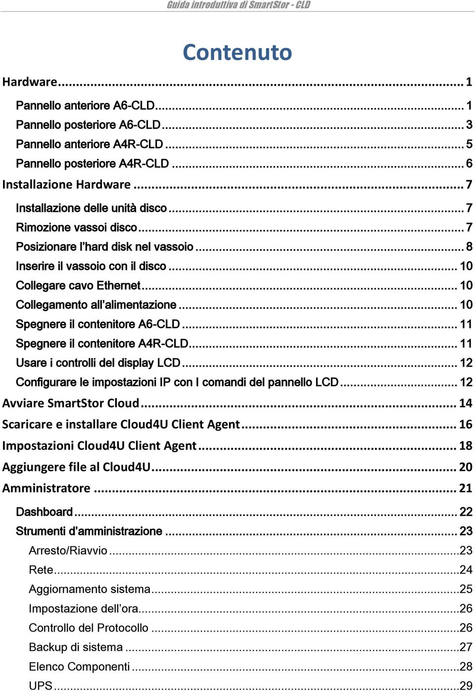 .. 10 Collegamento all alimentazione... 10 Spegnere il contenitore A6-CLD... 11 Spegnere il contenitore A4R-CLD... 11 Usare i controlli del display LCD.