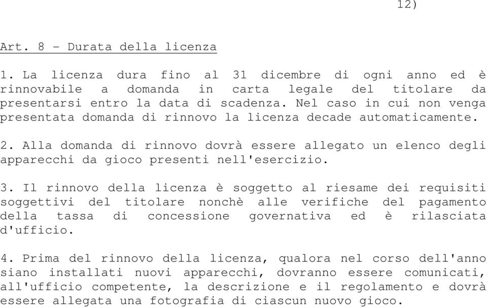 3. Il rinnovo della licenza è soggetto al riesame dei requisiti soggettivi del titolare nonchè alle verifiche del pagamento della tassa di concessione governativa ed è rilasciata d'ufficio. 4.