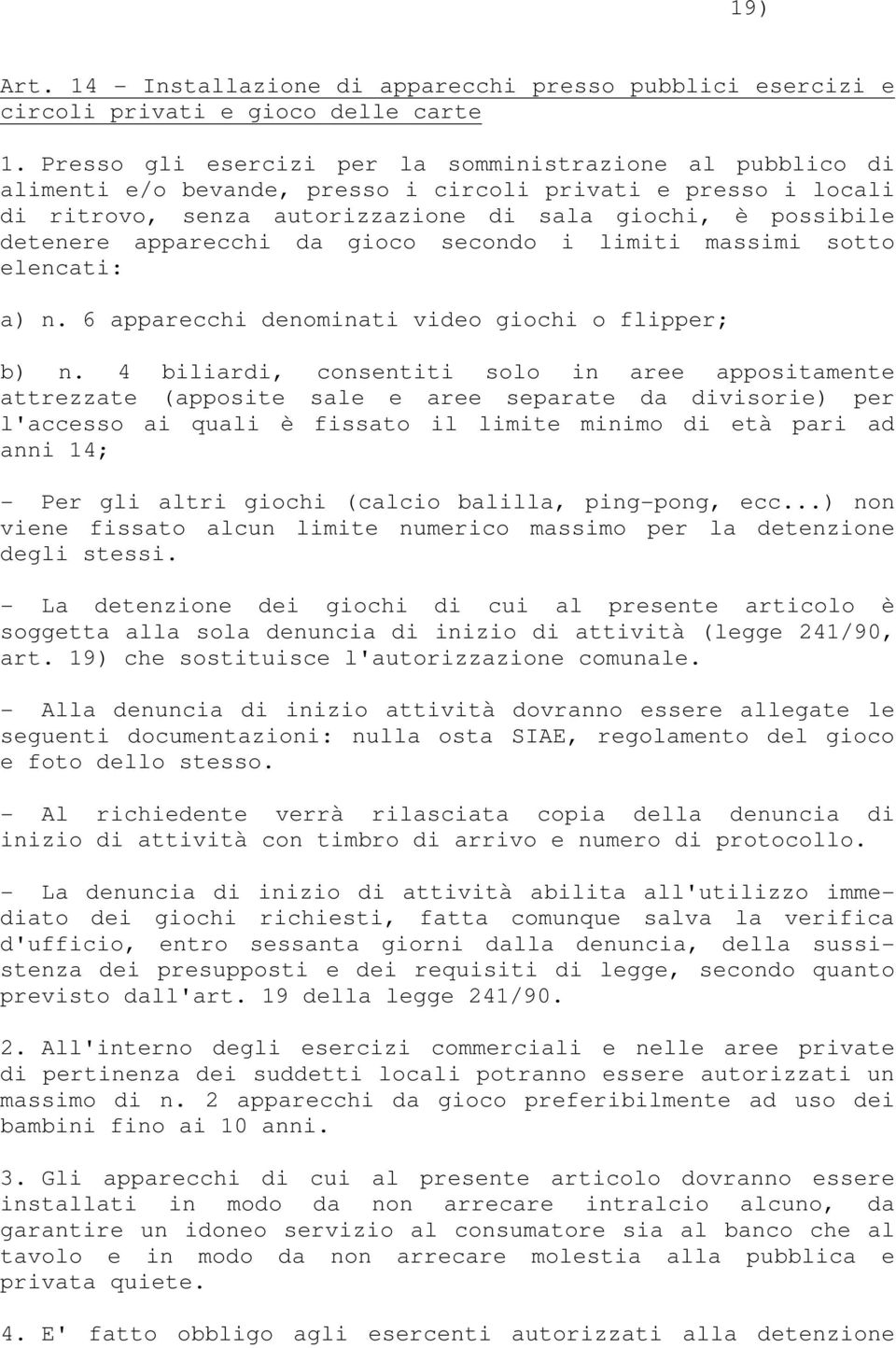 apparecchi da gioco secondo i limiti massimi sotto elencati: a) n. 6 apparecchi denominati video giochi o flipper; b) n.