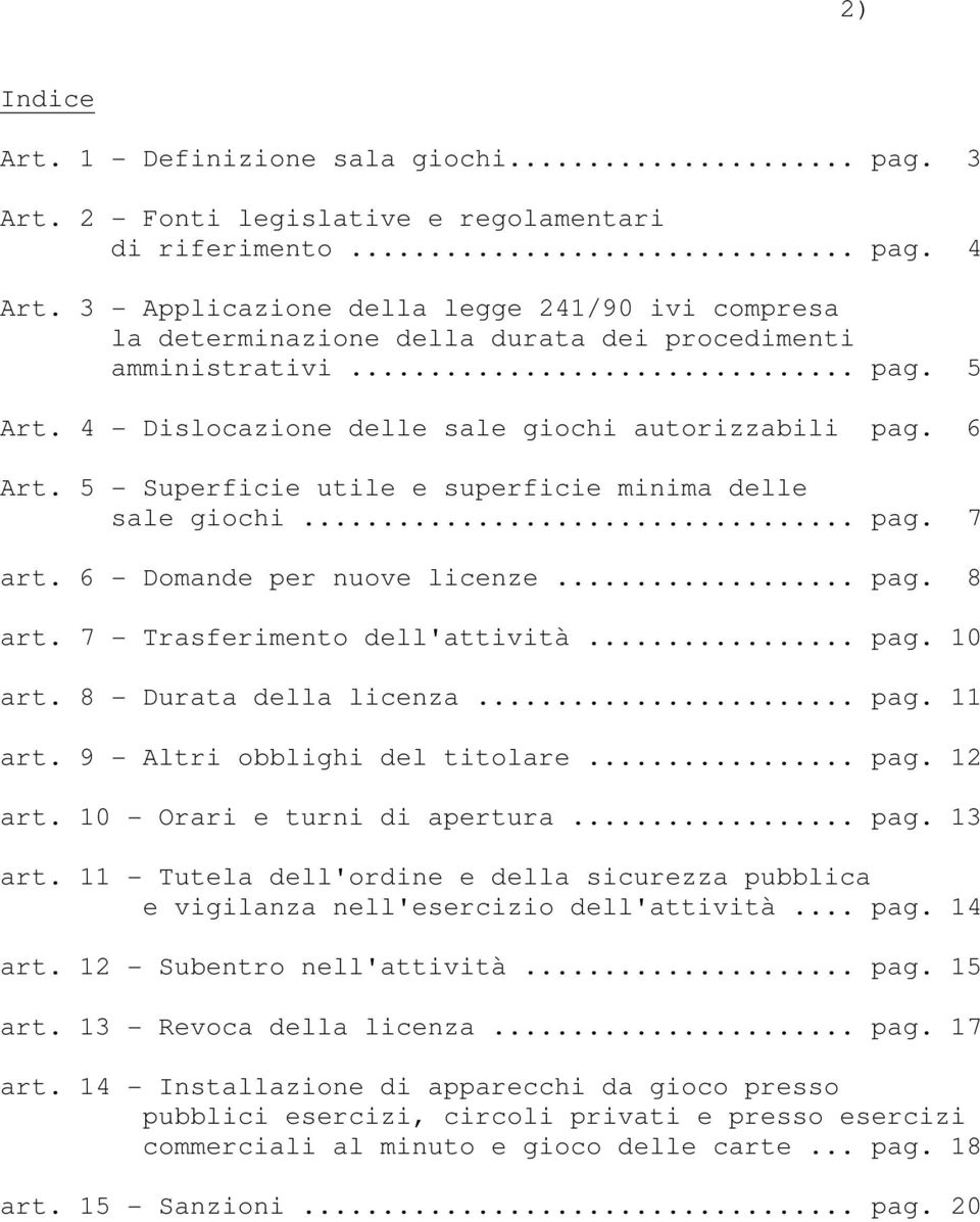 5 - Superficie utile e superficie minima delle sale giochi... pag. 7 art. 6 - Domande per nuove licenze... pag. 8 art. 7 - Trasferimento dell'attività... pag. 10 art. 8 - Durata della licenza... pag. 11 art.