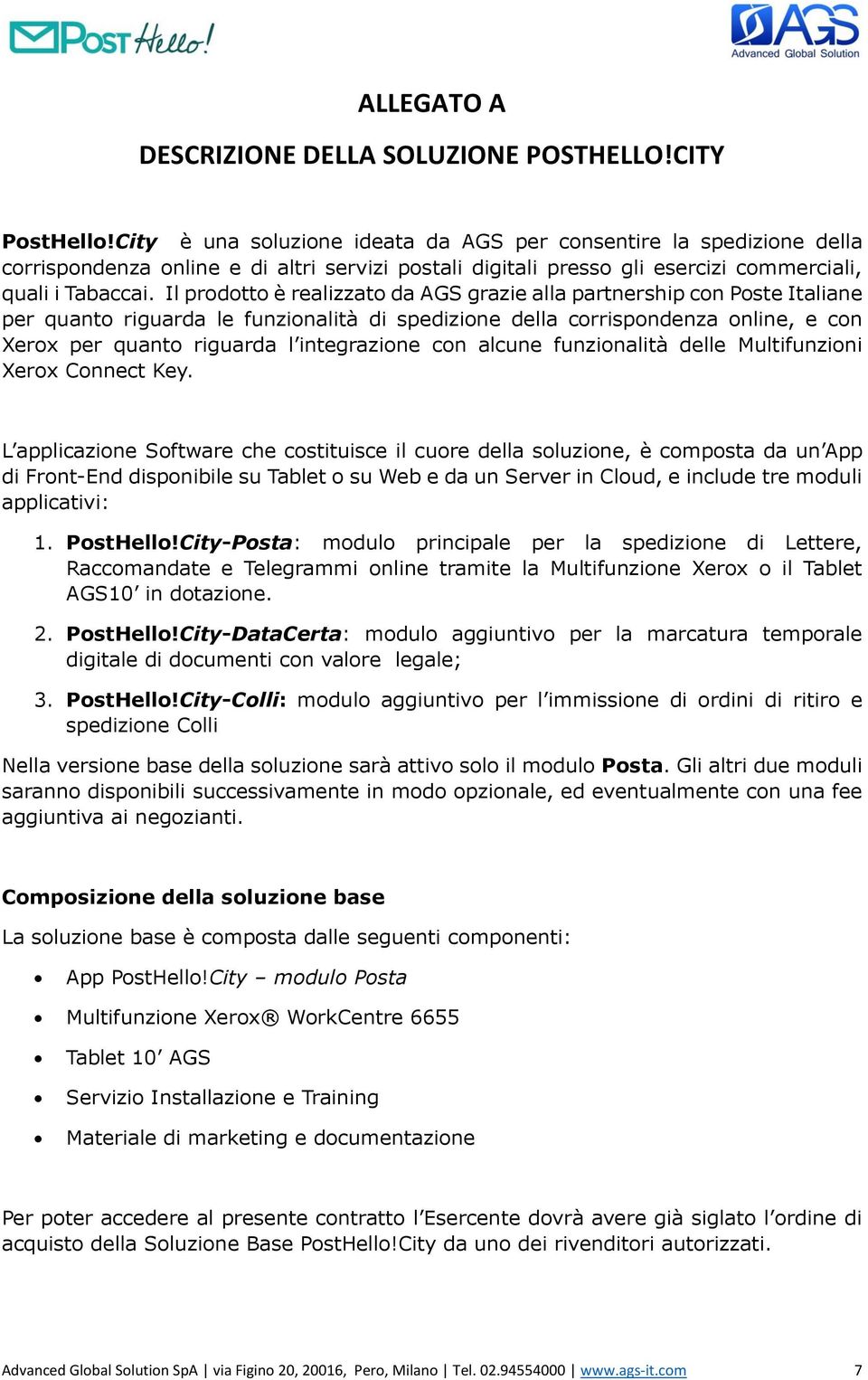 Il prodotto è realizzato da AGS grazie alla partnership con Poste Italiane per quanto riguarda le funzionalità di spedizione della corrispondenza online, e con Xerox per quanto riguarda l