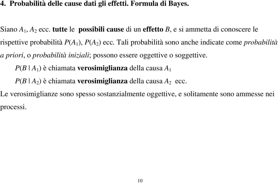 Tali probabilità sono anche indicate come probabilità a priori, o probabilità iniziali; possono essere oggettive o soggettive.