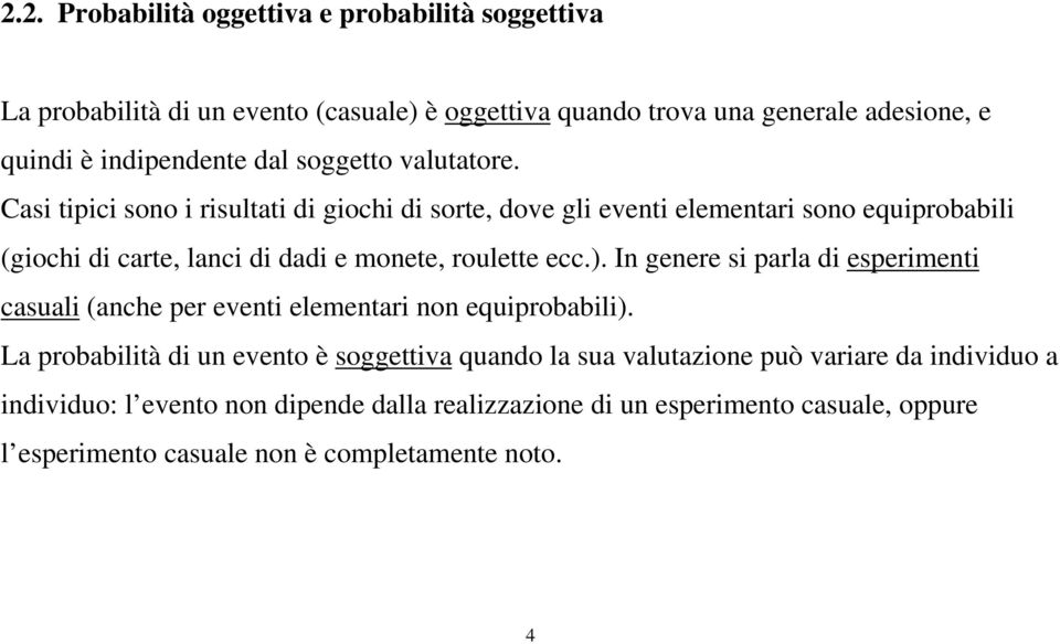 Casi tipici sono i risultati di giochi di sorte, dove gli eventi elementari sono equiprobabili (giochi di carte, lanci di dadi e monete, roulette ecc.).