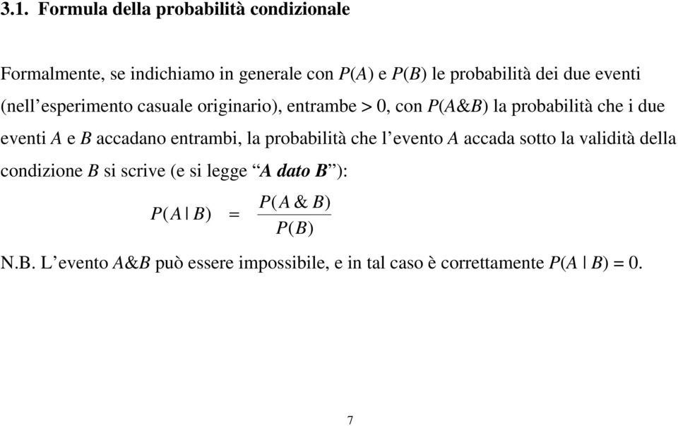 accadano entrambi, la probabilità che l evento A accada sotto la validità della condizione B si scrive (e si legge A