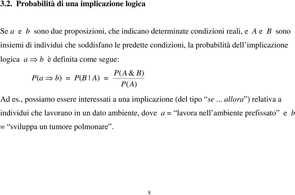 segue: P( A & B) P(a b) = P(B A) = P( A) Ad es., possiamo essere interessati a una implicazione (del tipo se.