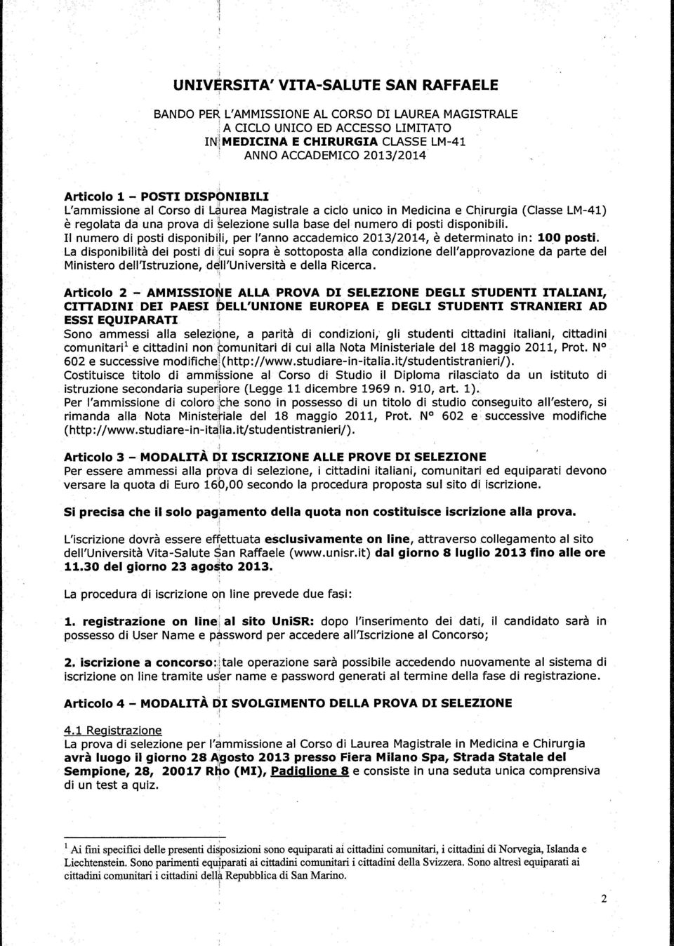 una prova di selezione sulla base del numero di posti disponibili. Il numero di posti disponibih, per lanno accademico 2013/2014, è determinato in: 10.0 posti.