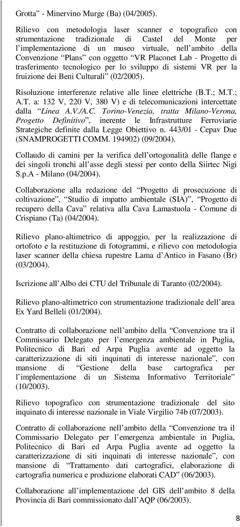 Placonet Lab - Progetto di trasferimento tecnologico per lo sviluppo di sistemi VR per la fruizione dei Beni Culturali (02/2005). Risoluzione interferenze relative alle linee elettriche (B.T.; M.T.; A.