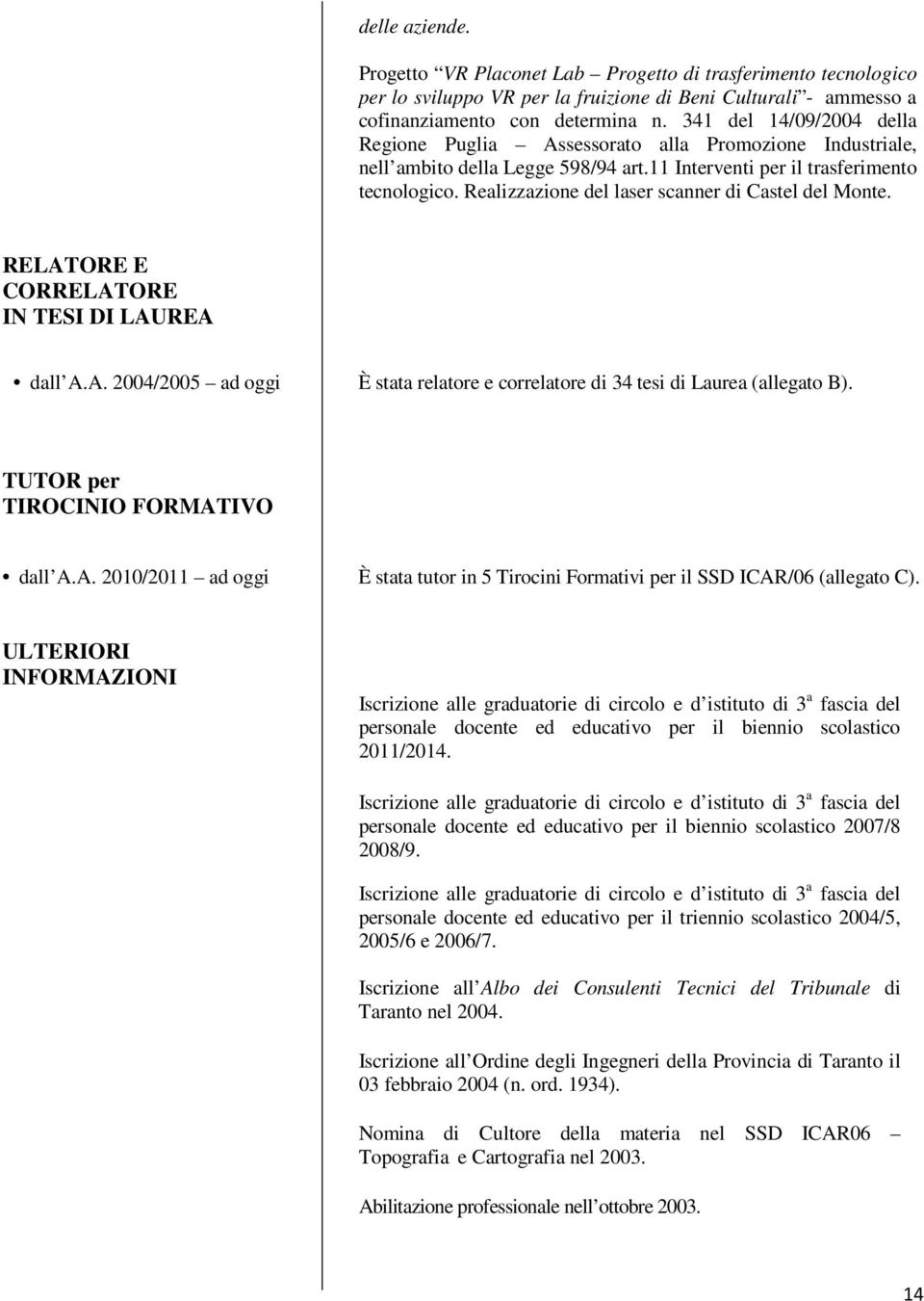 Realizzazione del laser scanner di Castel del Monte. RELATORE E CORRELATORE IN TESI DI LAUREA dall A.A. 2004/2005 ad oggi È stata relatore e correlatore di 34 tesi di Laurea (allegato B).