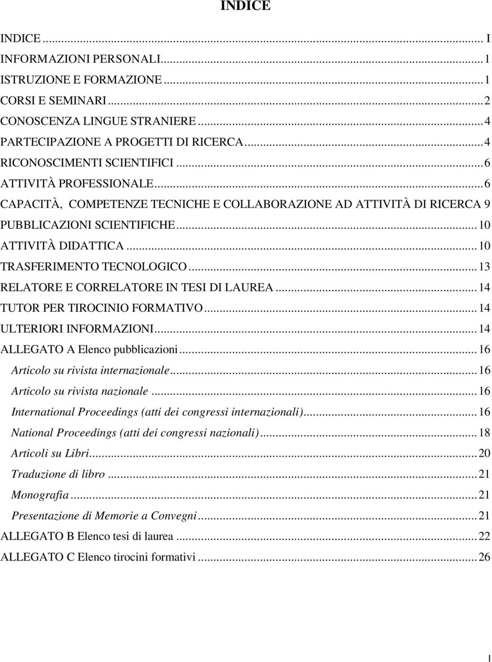 .. 13 RELATORE E CORRELATORE IN TESI DI LAUREA... 14 TUTOR PER TIROCINIO FORMATIVO... 14 ULTERIORI INFORMAZIONI... 14 ALLEGATO A Elenco pubblicazioni... 16 Articolo su rivista internazionale.