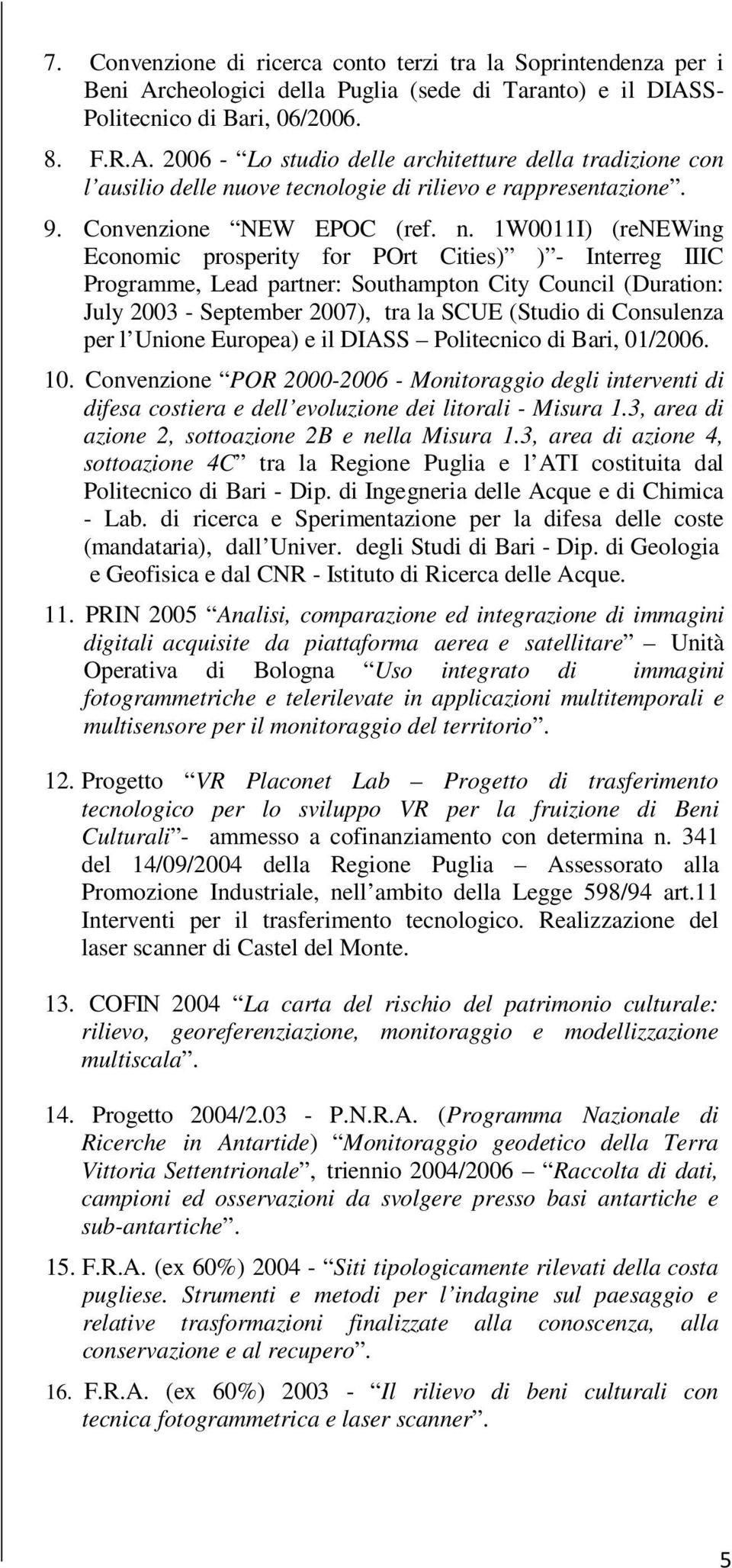 1W0011I) (renewing Economic prosperity for POrt Cities) ) - Interreg IIIC Programme, Lead partner: Southampton City Council (Duration: July 2003 - September 2007), tra la SCUE (Studio di Consulenza