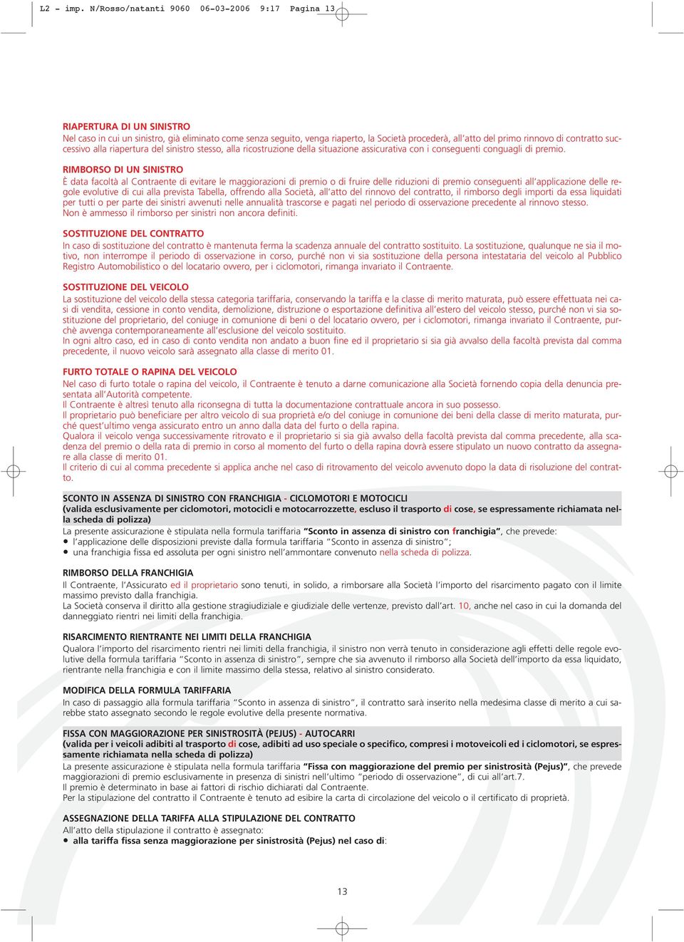 rinnovo di contratto successivo alla riapertura del sinistro stesso, alla ricostruzione della situazione assicurativa con i conseguenti conguagli di premio.