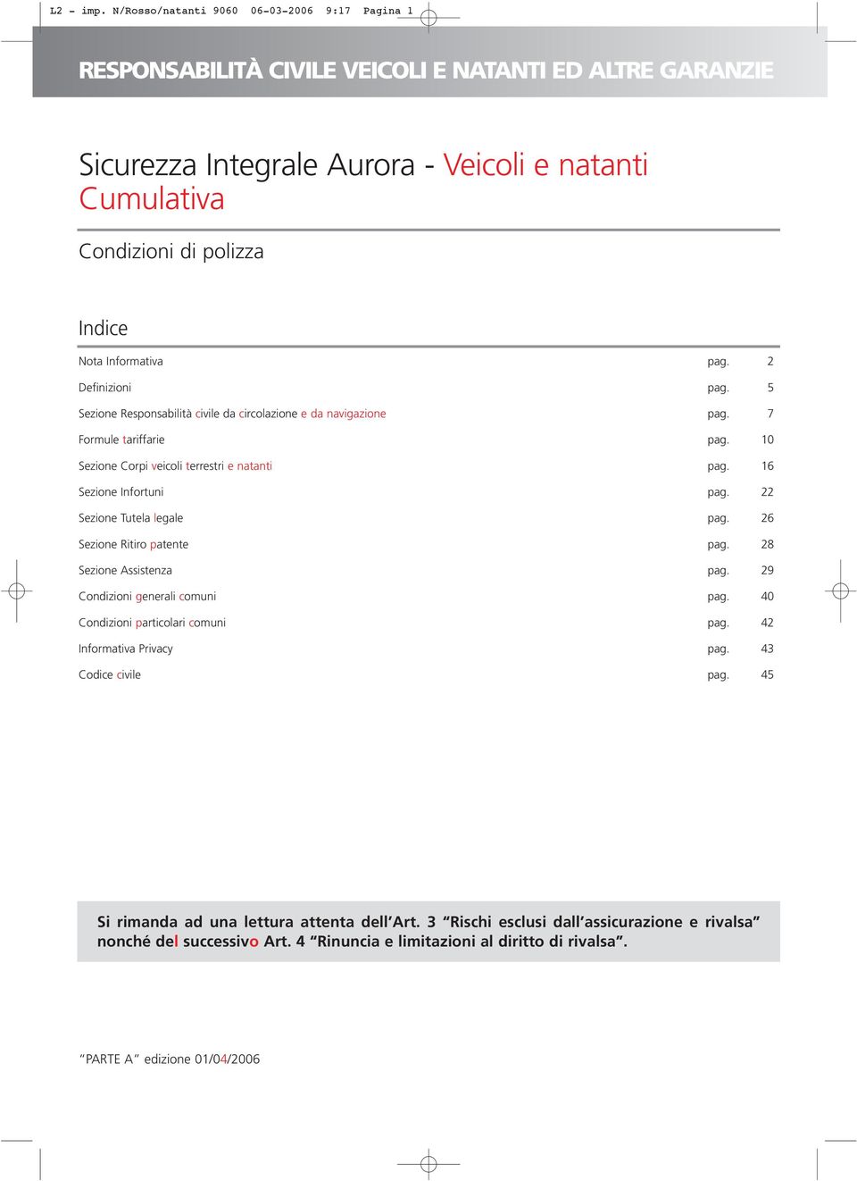 Informativa pag. 2 Definizioni pag. 5 Sezione Responsabilità civile da circolazione e da navigazione pag. 7 Formule tariffarie pag. 10 Sezione Corpi veicoli terrestri e natanti pag.