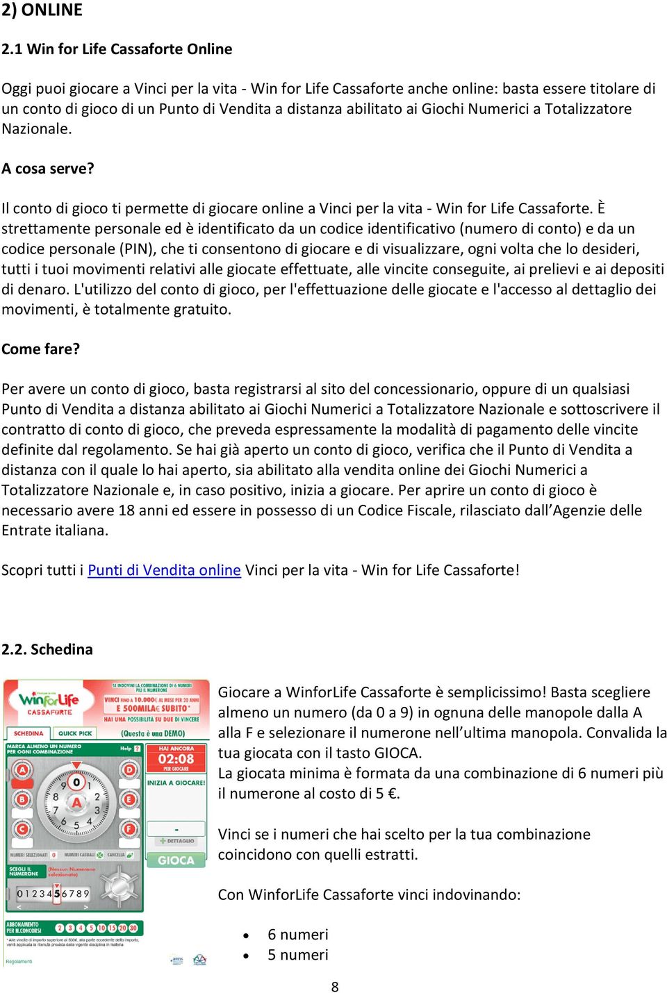 ai Giochi Numerici a Totalizzatore Nazionale. A cosa serve? Il conto di gioco ti permette di giocare online a Vinci per la vita - Win for Life Cassaforte.