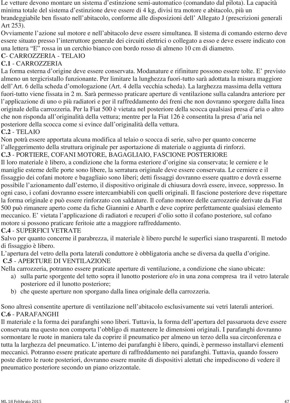 (prescrizioni generali Art 253). Ovviamente l azione sul motore e nell abitacolo deve essere simultanea.