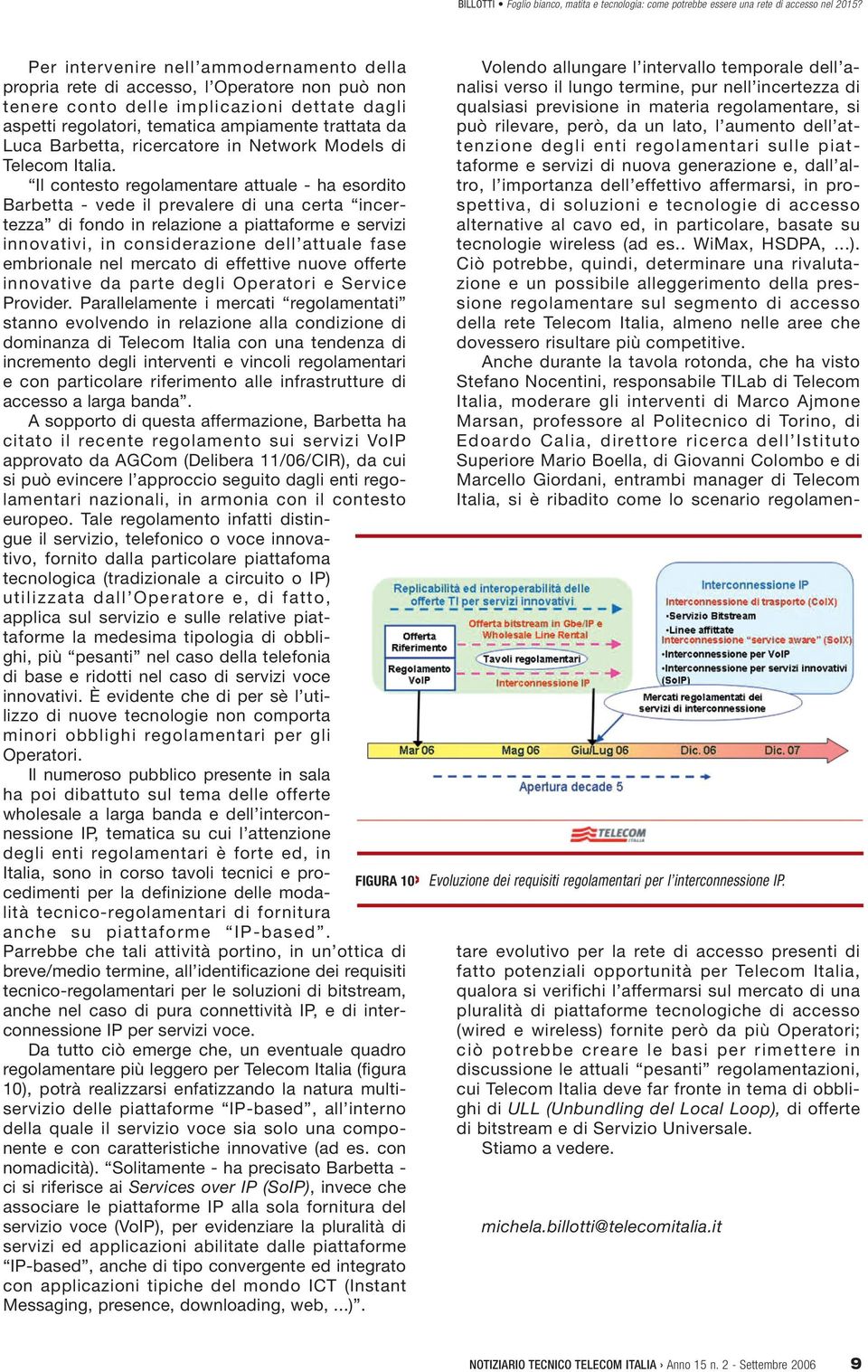 Il contesto regolamentare attuale - ha esordito Barbetta - vede il prevalere di una certa incertezza di fondo in relazione a piattaforme e servizi innovativi, in considerazione dell attuale fase