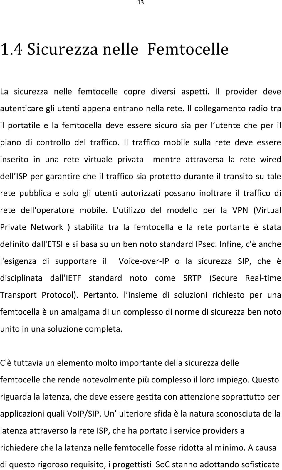 Il traffico mobile sulla rete deve essere inserito in una rete virtuale privata mentre attraversa la rete wired dell ISP per garantire che il traffico sia protetto durante il transito su tale rete