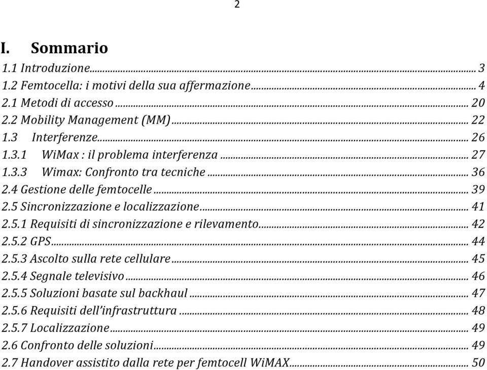 5.1 Requisiti di sincronizzazione e rilevamento... 42 2.5.2 GPS... 44 2.5.3 Ascolto sulla rete cellulare... 45 2.5.4 Segnale televisivo... 46 2.5.5 Soluzioni basate sul backhaul.