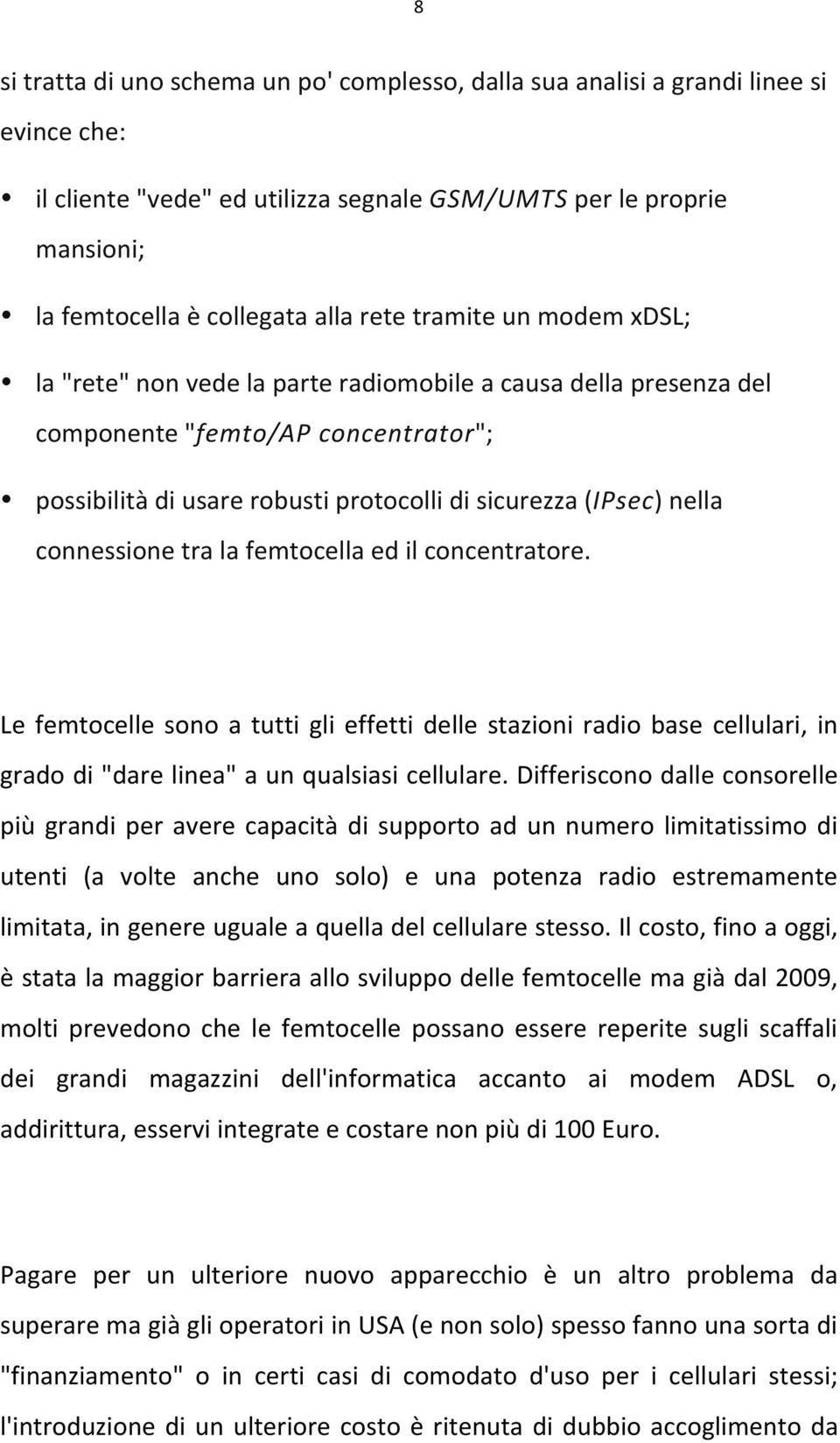 connessione tra la femtocella ed il concentratore. Le femtocelle sono a tutti gli effetti delle stazioni radio base cellulari, in grado di "dare linea" a un qualsiasi cellulare.