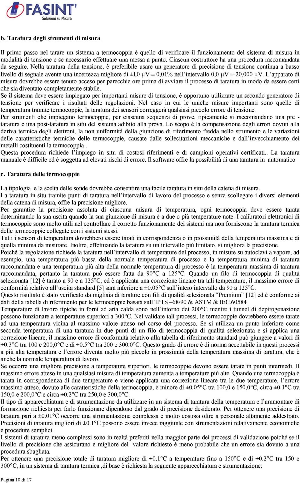 Nella taratura della tensione, è preferibile usare un generatore di precisione di tensione continua a basso livello di segnale avente una incertezza migliore di ±l,0 µv ± 0,01% nell intervallo 0,0 µv