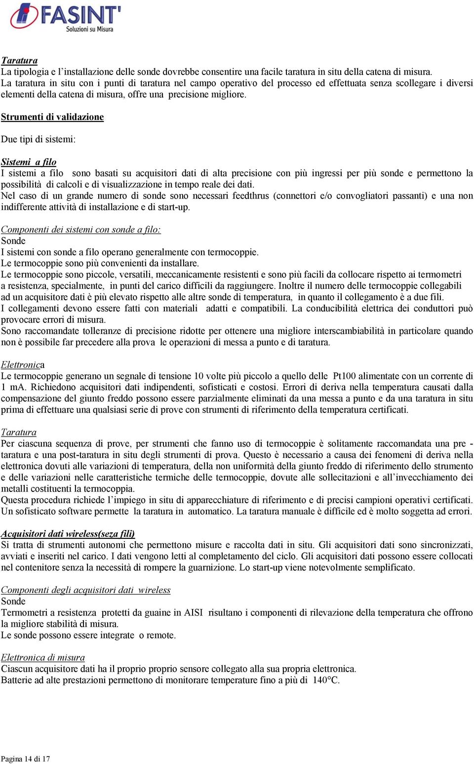 Strumenti di validazione Due tipi di sistemi: Sistemi a filo I sistemi a filo sono basati su acquisitori dati di alta precisione con più ingressi per più sonde e permettono la possibilità di calcoli