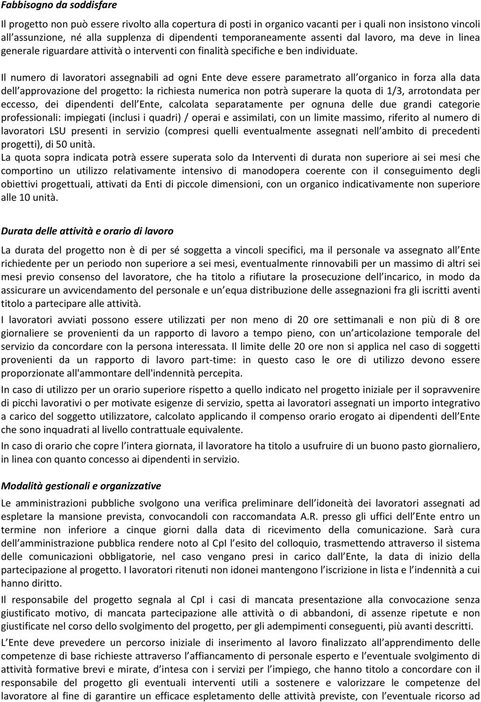 Il numero di lavoratori assegnabili ad ogni Ente deve essere parametrato all organico in forza alla data dell approvazione del progetto: la richiesta numerica non potrà superare la quota di 1/3,