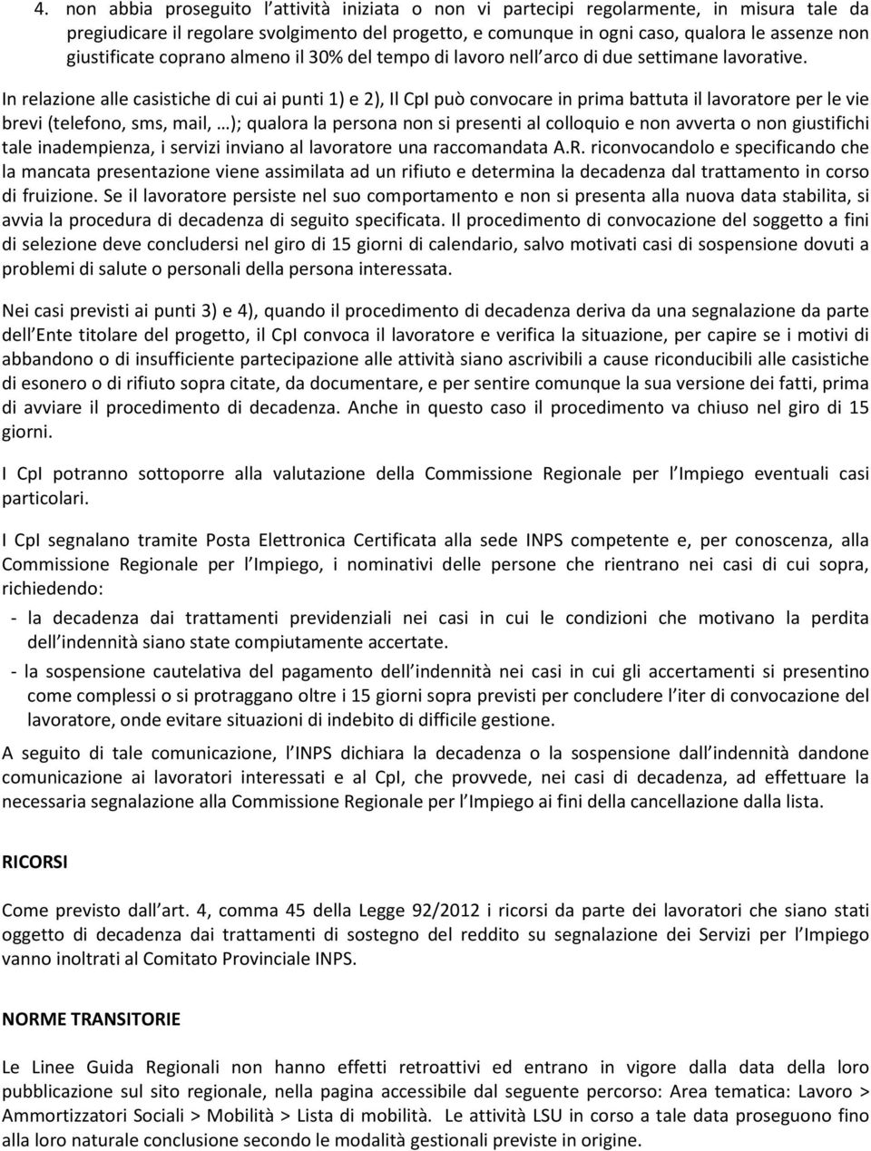 In relazione alle casistiche di cui ai punti 1) e 2), Il CpI può convocare in prima battuta il lavoratore per le vie brevi (telefono, sms, mail, ); qualora la persona non si presenti al colloquio e