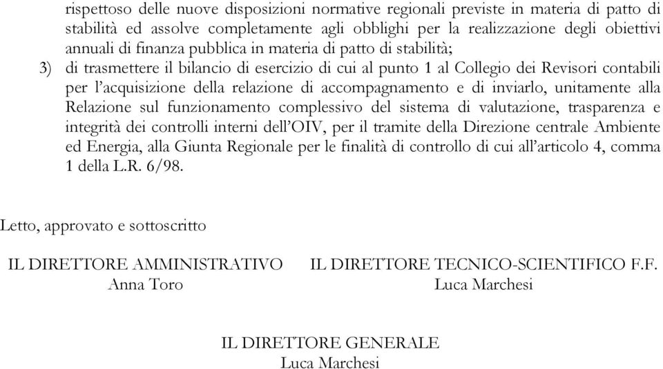 inviarlo, unitamente alla Relazione sul funzionamento complessivo del sistema di valutazione, trasparenza e integrità dei controlli interni dell OIV, per il tramite della Direzione centrale Ambiente