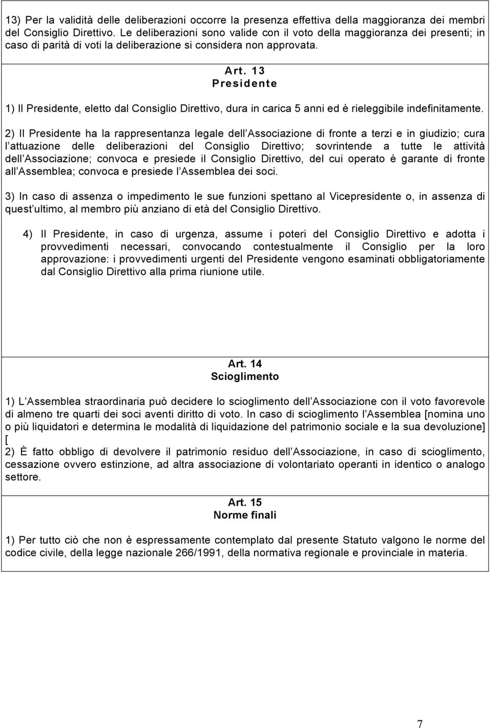 13 Presidente 1) Il Presidente, eletto dal Consiglio Direttivo, dura in carica 5 anni ed è rieleggibile indefinitamente.